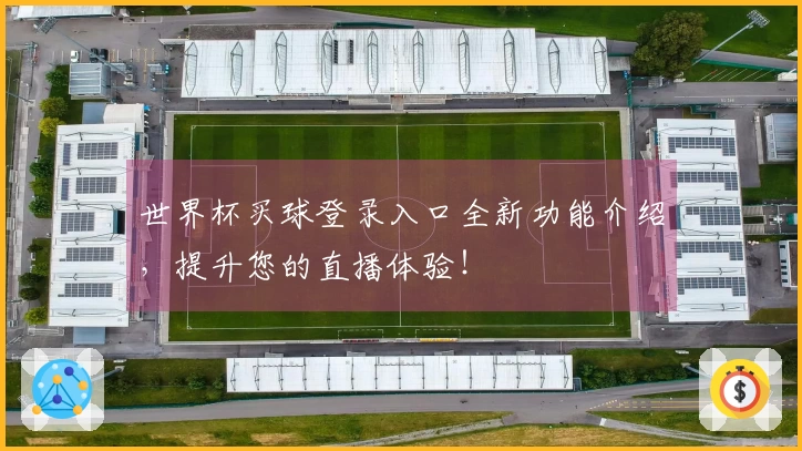 世界杯买球登录入口全新功能介绍，提升您的直播体验！